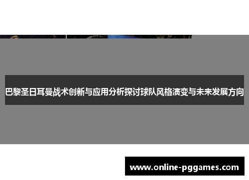 巴黎圣日耳曼战术创新与应用分析探讨球队风格演变与未来发展方向