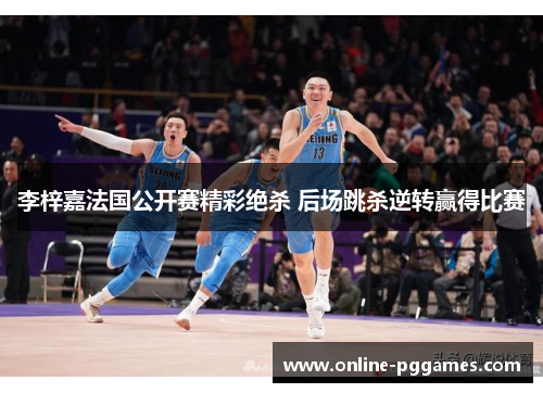 李梓嘉法国公开赛精彩绝杀 后场跳杀逆转赢得比赛
