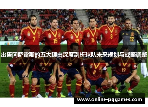 出售冈萨雷斯的五大理由深度剖析球队未来规划与战略调整
