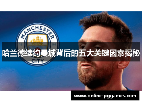 哈兰德续约曼城背后的五大关键因素揭秘