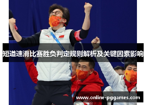短道速滑比赛胜负判定规则解析及关键因素影响
